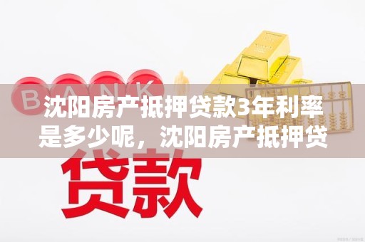 沈阳房产抵押贷款3年利率是多少呢，沈阳房产抵押贷款3年利率是多少呢知乎