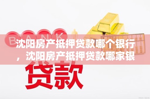 沈阳房产抵押贷款哪个银行，沈阳房产抵押贷款哪家银行好办