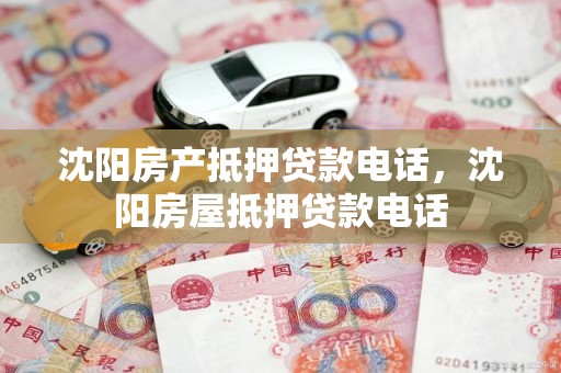 沈阳房产抵押贷款电话，沈阳房屋抵押贷款电话