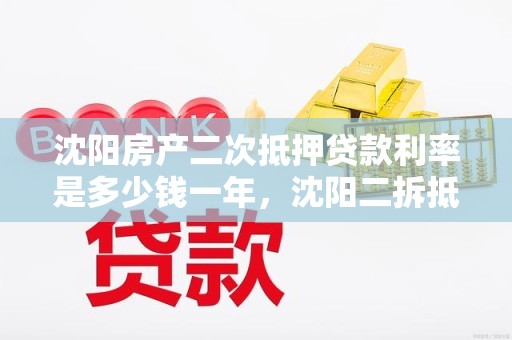 沈阳房产二次抵押贷款利率是多少钱一年，沈阳二拆抵押贷款