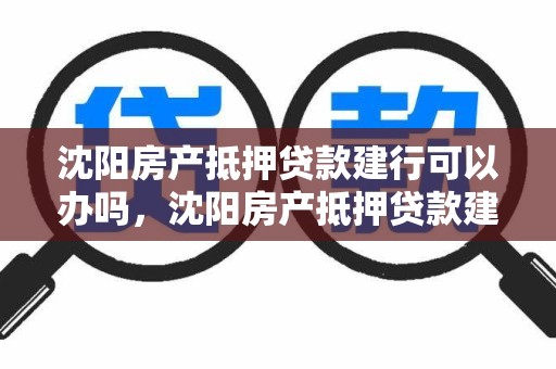 沈阳房产抵押贷款建行可以办吗，沈阳房产抵押贷款建行可以办吗