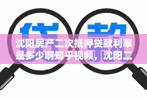 沈阳房产二次抵押贷款利率是多少啊知乎视频,沈阳二拆抵押贷款