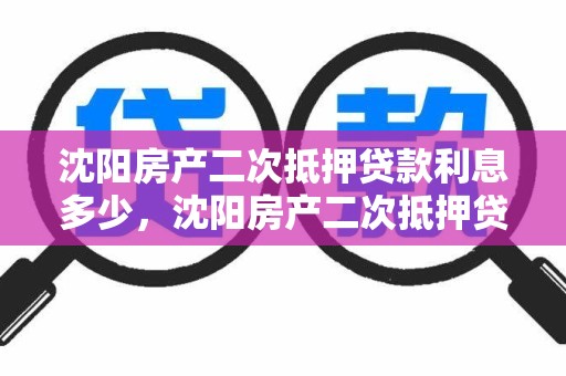 沈阳房产二次抵押贷款利息多少，沈阳房产二次抵押贷款利息多少啊