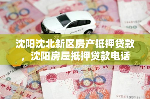 沈阳沈北新区房产抵押贷款,沈阳房屋抵押贷款电话