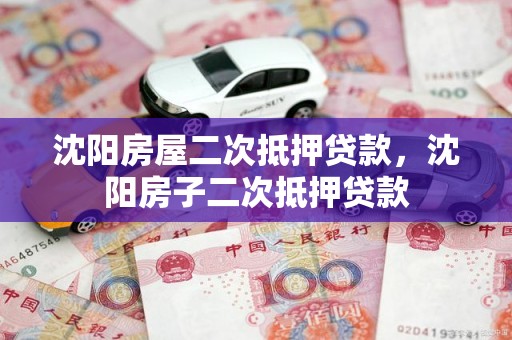 沈阳房屋二次抵押贷款,沈阳房子二次抵押贷款