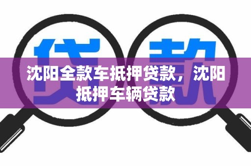 沈阳全款车抵押贷款，沈阳抵押车辆贷款
