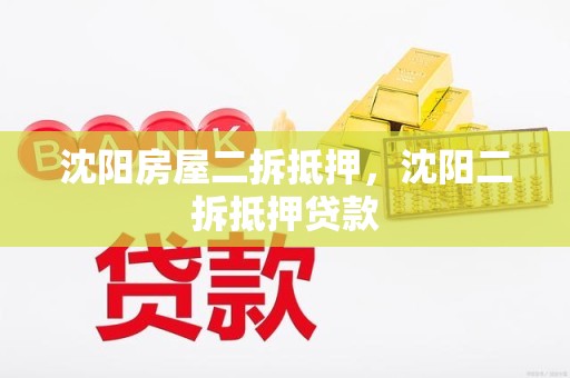 沈阳房屋二拆抵押，沈阳二拆抵押贷款