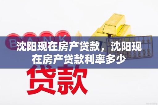 沈阳现在房产贷款，沈阳现在房产贷款利率多少