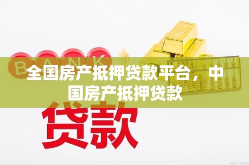 全国房产抵押贷款平台，中国房产抵押贷款