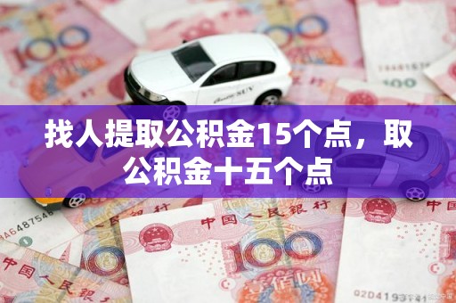 找人提取公积金15个点，取公积金十五个点