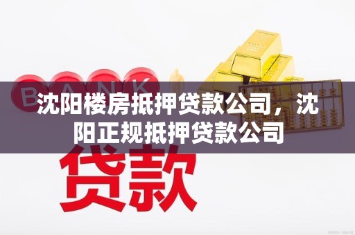 沈阳楼房抵押贷款公司，沈阳正规抵押贷款公司
