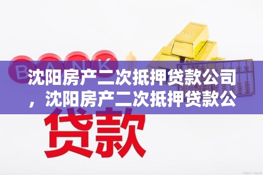 沈阳房产二次抵押贷款公司，沈阳房产二次抵押贷款公司名单