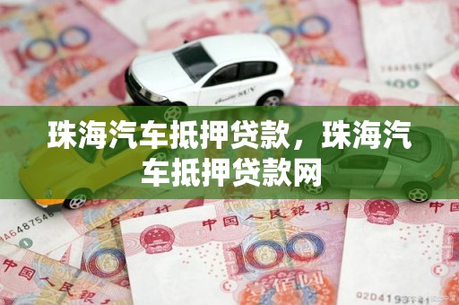 珠海汽车抵押贷款，珠海汽车抵押贷款网