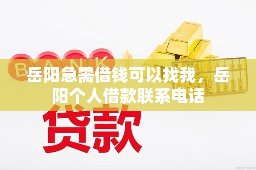 岳阳急需借钱可以找我，岳阳个人借款联系电话