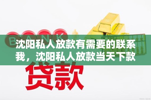 沈阳私人放款有需要的联系我，沈阳私人放款当天下款