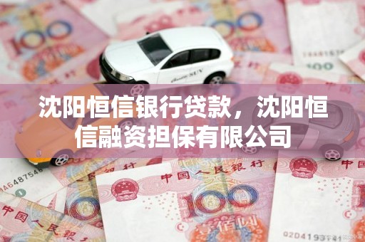 沈阳恒信银行贷款，沈阳恒信融资担保有限公司