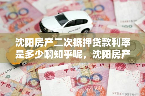 沈阳房产二次抵押贷款利率是多少啊知乎呢，沈阳房产二次抵押贷款利率是多少啊知乎呢