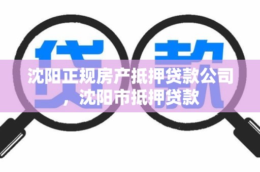 沈阳正规房产抵押贷款公司，沈阳市抵押贷款