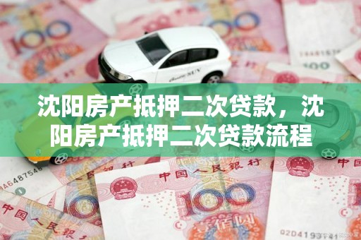 沈阳房产抵押二次贷款，沈阳房产抵押二次贷款流程