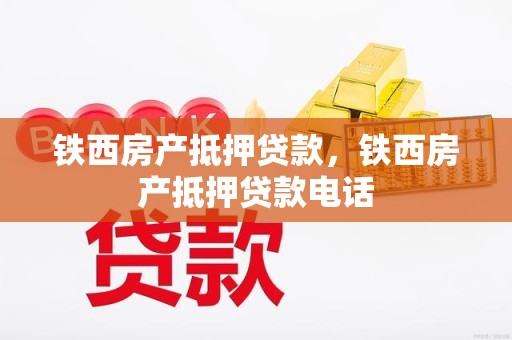 铁西房产抵押贷款，铁西房产抵押贷款电话