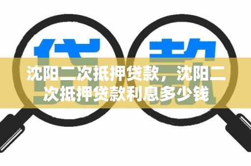 沈阳二次抵押贷款，沈阳二次抵押贷款利息多少钱