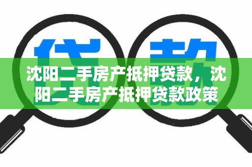 沈阳二手房产抵押贷款，沈阳二手房产抵押贷款政策