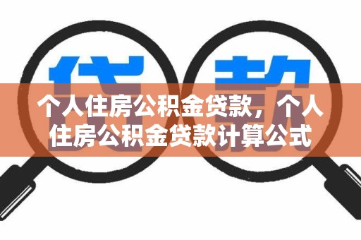 个人住房公积金贷款，个人住房公积金贷款计算公式