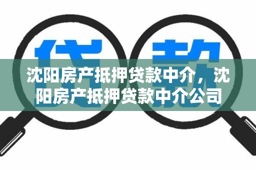 沈阳房产抵押贷款中介，沈阳房产抵押贷款中介公司