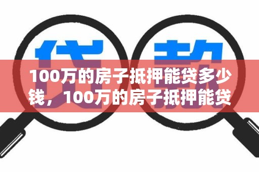 100万的房子抵押能贷多少钱，100万的房子抵押能贷多少钱,然后那个房贷还要还吗
